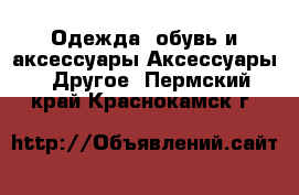 Одежда, обувь и аксессуары Аксессуары - Другое. Пермский край,Краснокамск г.